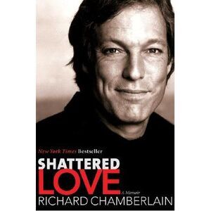 Shattered Love: A Memoir -- Richard Chamberlain